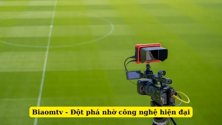 Biaomtv - Đột phá nhờ công nghệ hiện đại