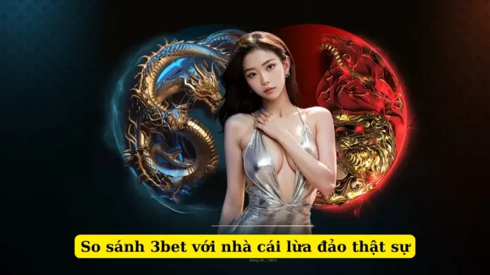 So sánh 3bet với nhà cái lừa đảo thật sự