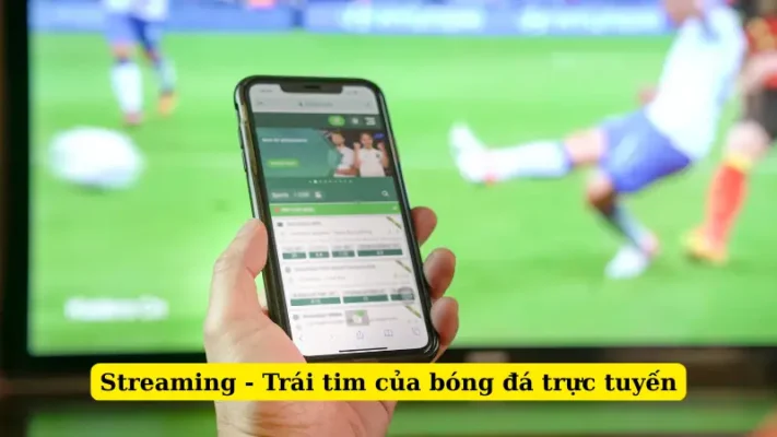 Streaming - Trái tim của bóng đá trực tuyến