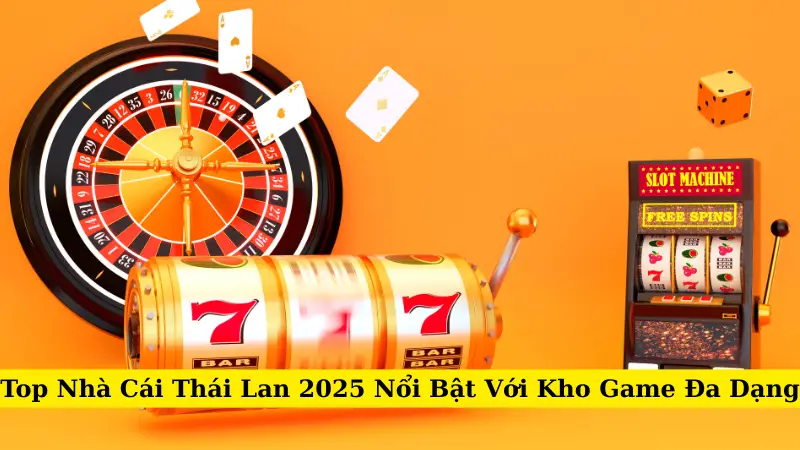 Top Nhà Cái Thái Lan 2025 Nổi Bật Với Kho Game Đa Dạng
