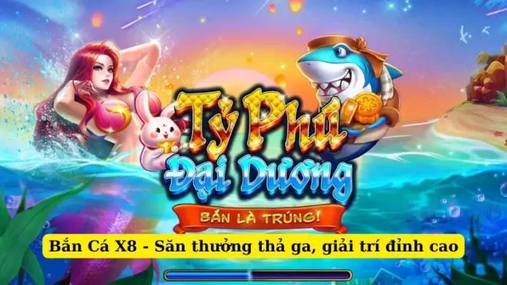 Bắn Cá X8 - Săn thưởng thả ga, giải trí đỉnh cao